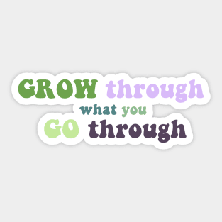 GROW through what you GO through Sticker